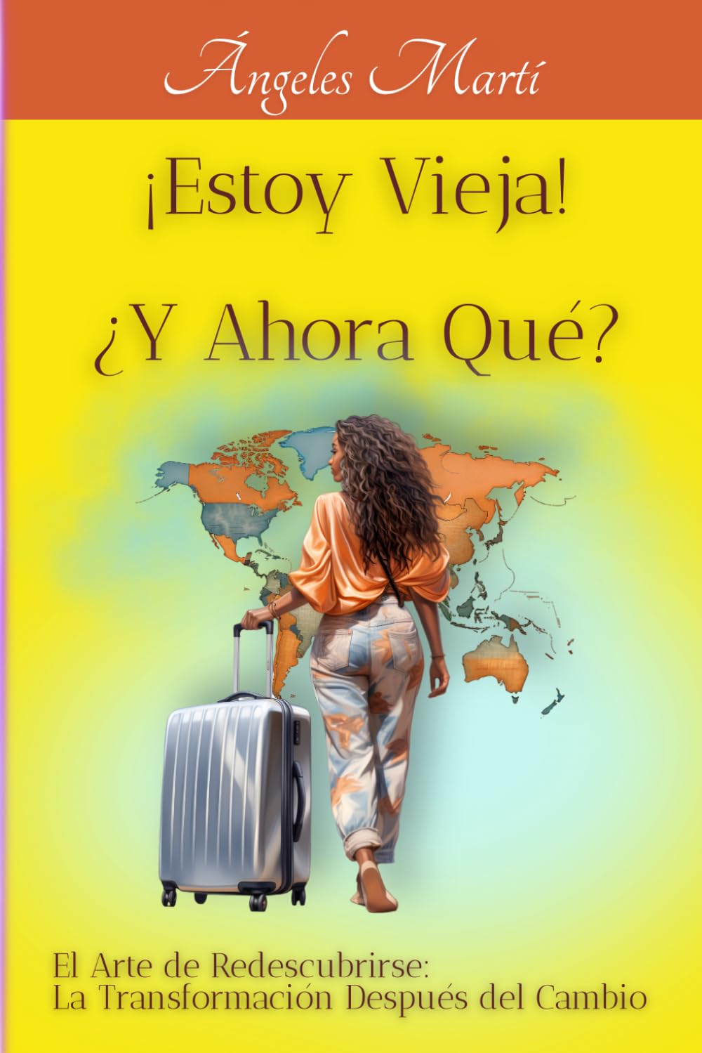 ¡ Estoy Vieja ! ¿ y Ahora Qué ?: El Arte de Redescubrirse: La Transformación Después del Cambio (Spanish Edition)