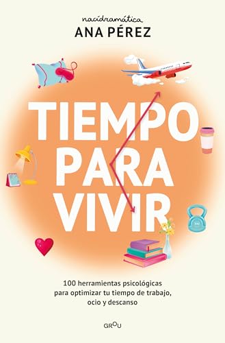 Tiempo para vivir: 100 herramientas psicológicas para optimizar tu tiempo de trabajo, ocio y descanso / Time to live (Grou) cover image