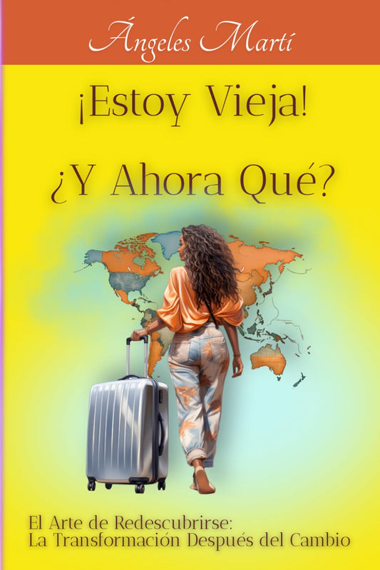 ¡ Estoy Vieja ! ¿ y Ahora Qué ?: El Arte de Redescubrirse: La Transformación Después del Cambio (Spanish Edition)